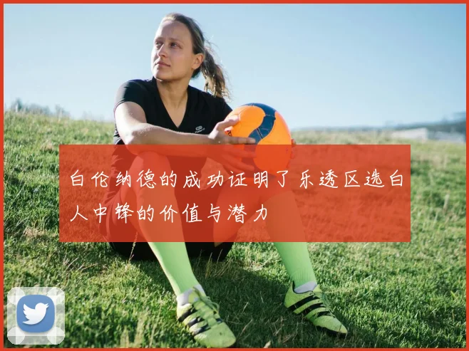 白伦纳德的成功证明了乐透区选白人中锋的价值与潜力