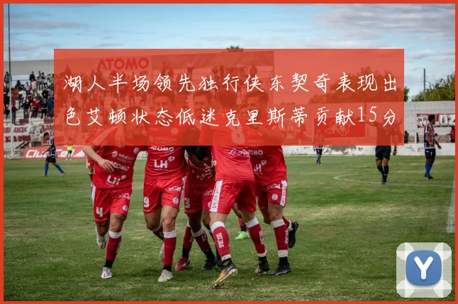 湖人半场领先独行侠东契奇表现出色艾顿状态低迷克里斯蒂贡献15分